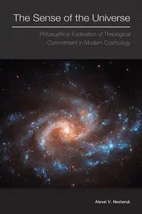 The Sense of the Universe: Philosophical Explication of the Theological Commitment in Modern Cosmology