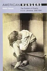 American Hungers: The Problem of Poverty in U. S. Literature, 1840-1945