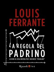 Louis Ferrante - La regola del Padrino. Lezioni di cosa nostra per i business "regolari"