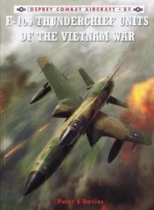 F-105 Thunderchief Units of the Vietnam War (Osprey Combat Aircraft 84)