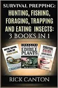 Survival Prepping: Hunting, Fishing, Foraging, Trapping and Eating Insects: 3 Books In 1