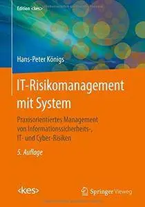 IT-Risikomanagement mit System: Praxisorientiertes Management von Informationssicherheits-, IT- und Cyber-Risiken