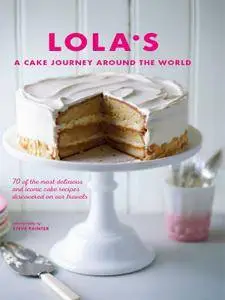 LOLA’S: A Cake Journey Around the World: 70 of the most delicious and iconic cake recipes discovered on our travels