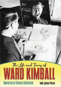 The Life and Times of Ward Kimball: Maverick of Disney Animation
