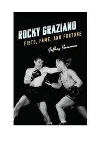 Rocky Graziano: Fists, Fame, and Fortune