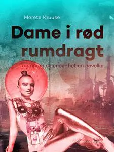 «Dame i rød rumdragt og andre science-fiction noveller» by Merete Kruuse