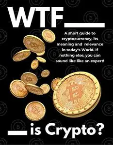 WTF Is Crypto?: Cryptocurrency & Blockchain Explained for Beginners