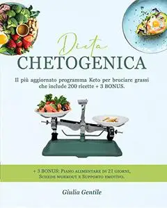 Dieta Chetogenica : Il Più Aggiornato Programma Keto per Bruciare Grassi che Include 200 Ricette + 3 Bonus