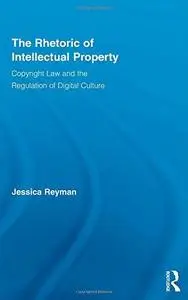 The rhetoric of intellectual property : copyright law and the regulation of digital culture