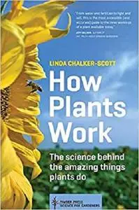 How Plants Work: The Science Behind the Amazing Things Plants Do (Science for Gardeners)