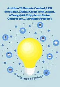 Arduino IR Remote Control, LED Scroll Bar, Digital Clock with Alarm, ATmega328 Chip, Servo Motor Control