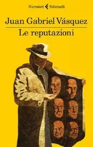 Le Reputazioni - Juan Gabriel Vasquez