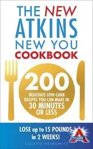 The New Atkins for a New You Cookbook: 200 Simple and Delicious Low-Carb Recipes in 30 Minutes or Less
