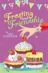 «Frosting and Friendship» by Lisa Schroeder