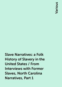«Slave Narratives: a Folk History of Slavery in the United States / From Interviews with Former Slaves, North Carolina N