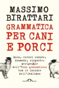 Massimo Birattari - Grammatica per cani e porci