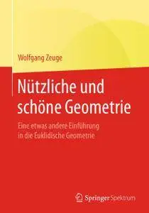 Nützliche und schöne Geometrie: Eine etwas andere Einführung in die Euklidische Geometrie