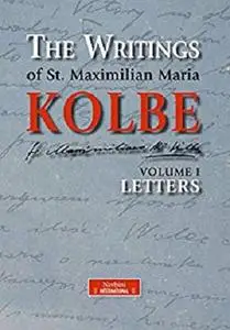 The Writings of St. Maximilian Maria Kolbe - Volume I - Letters