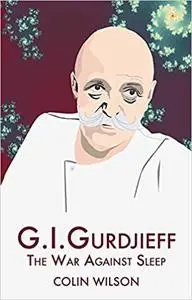The War Against Sleep: The Philosophy of Gurdjieff