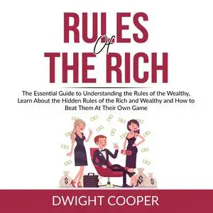 «Rules of the Rich: The Essential Guide to Understanding the Rules of the Wealthy, Learn About the Hidden Rules of the R