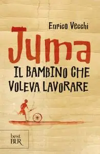 Enrico Vecchi - Juma. Il bambino che voleva lavorare