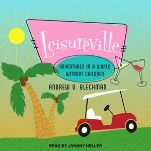 «Leisureville: Adventures in a World Without Children» by Andrew D. Blechman