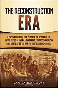 The Reconstruction Era: A Captivating Guide to a Period in the History of the United States of America