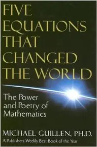 Five Equations that Changed the World: The Power and Poetry of Mathematics