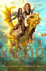«The Making of a Knight» by Angharad Thompson Rees