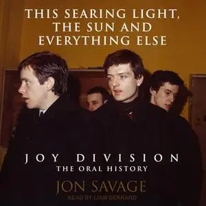 «This Searing Light, the Sun and Everything Else – Joy Division: The Oral History» by Jon Savage