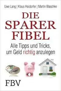 Die Sparer-Fibel:: Alle Tipps und Tricks um Geld richtig anzulegen (Repost)