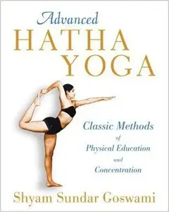 Advanced Hatha Yoga: Classic Methods of Physical Education and Concentration (Repost)