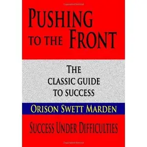 Pushing To The Front : Success Under Difficulties by Orison Swett Marden