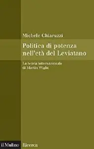 Politica di potenza nell'età del Leviatano: La teoria internazionale di Martin Wight (Il Mulino/Ricerca)