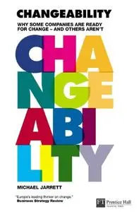 Changeability: Why some companies are ready for change - and others aren't (Financial Times Series)