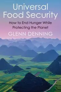 Universal Food Security: How to End Hunger While Protecting the Planet