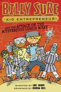 «Billy Sure Kid Entrepreneur and the Attack of the Mysterious Lunch Meat» by Luke Sharpe