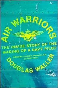 «Air Warriors: The Inside Story of the Making of a Navy Pilot» by Douglas Waller