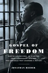Gospel of Freedom: Martin Luther King, Jr.'s Letter from Birmingham Jail and the Struggle That Changed a Nation