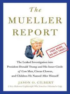 The Mueller Report: The Leaked Investigation into President Donald Trump and His Inner Circle of Con Men, Circus Clowns, and...