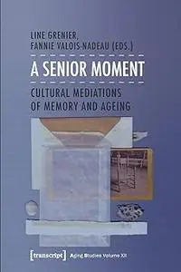 A Senior Moment: Cultural Mediations of Memory and Ageing