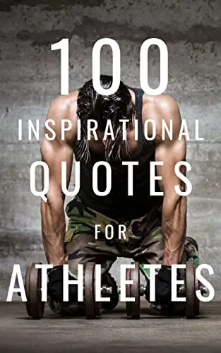 100 Inspirational Quotes For Athletes: A Boost Of Motivation To Inspire Your Next Workout