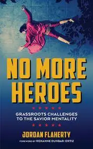 No More Heroes: Grassroots Challenges to the Savior Mentality