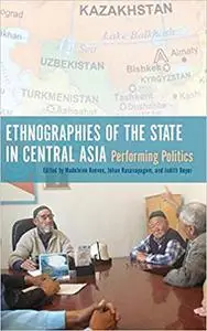 Ethnographies of the State in Central Asia: Performing Politics