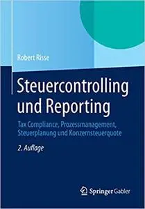 Steuercontrolling und Reporting: Tax Compliance, Prozessmanagement, Steuerplanung und Konzernsteuerquote