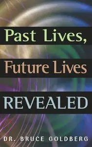 Bruce Goldberg - Past Lives, Future Lives Revealed