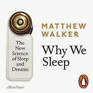Why We Sleep: The New Science of Sleep and Dreams [Audiobook]