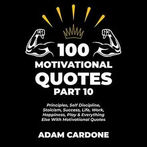 «100 Motivational Quotes Part 10: Principles, Self Discipline, Stoicism, Success, Life, Work, Happiness, Play & Everythi