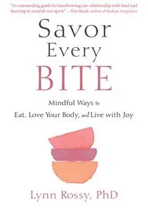 Savor Every Bite: Mindful Ways to Eat, Love Your Body, and Live with Joy