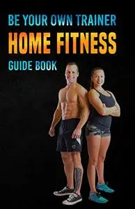 Be Your Own Trainer-Home Fitness Guide Book